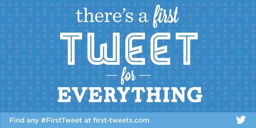 Twitter #FirstTweet for everything.